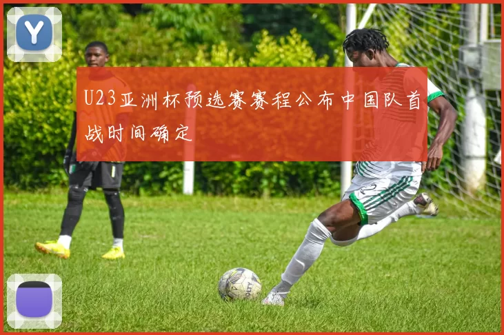 U23亚洲杯预选赛赛程公布中国队首战时间确定