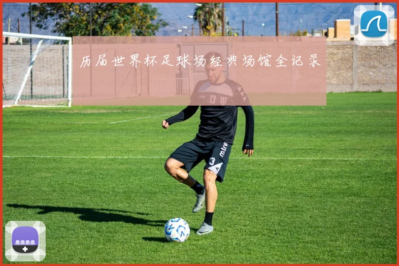 历届世界杯足球场经典场馆全记录