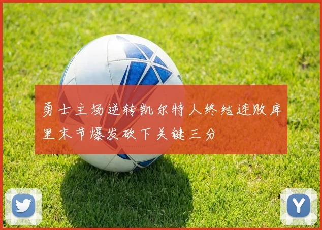 勇士主场逆转凯尔特人终结连败库里末节爆发砍下关键三分